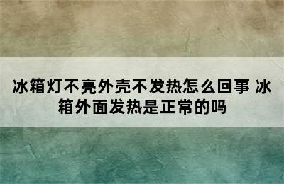 冰箱灯不亮外壳不发热怎么回事 冰箱外面发热是正常的吗